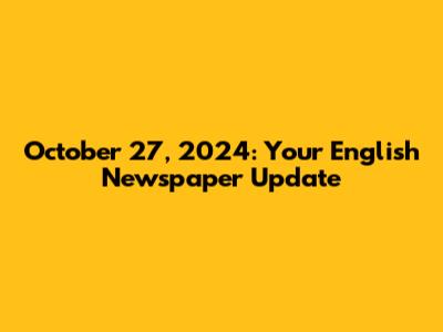 October 27, 2024: Your English Newspaper Update