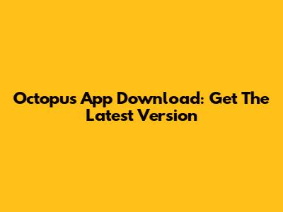 Octopus App Download: Get The Latest Version
