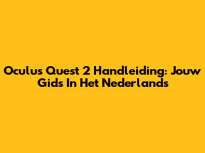 Oculus Quest 2 Handleiding: Jouw Gids In Het Nederlands