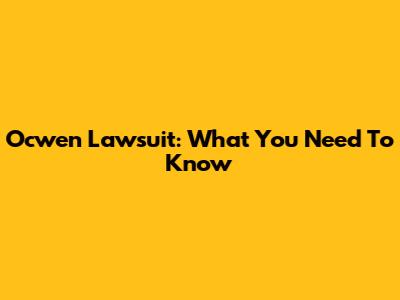 Ocwen Lawsuit: What You Need To Know