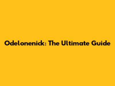 Odelonenick: The Ultimate Guide