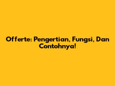 Offerte: Pengertian, Fungsi, Dan Contohnya!
