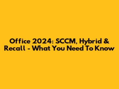Office 2024: SCCM, Hybrid & Recall - What You Need To Know