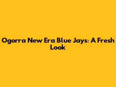 Ogorra New Era Blue Jays: A Fresh Look