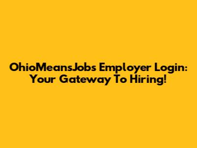 OhioMeansJobs Employer Login: Your Gateway To Hiring!