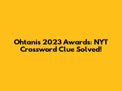 Ohtani's 2023 Awards: NYT Crossword Clue Solved!