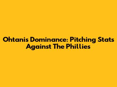 Ohtani's Dominance: Pitching Stats Against The Phillies