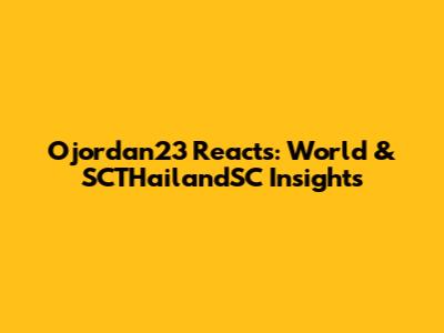 Ojordan23 Reacts: World & SCTHailandSC Insights
