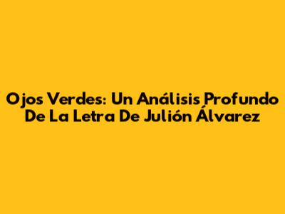 Ojos Verdes: Un Análisis Profundo De La Letra De Julión Álvarez