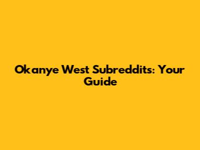 Okanye West Subreddits: Your Guide