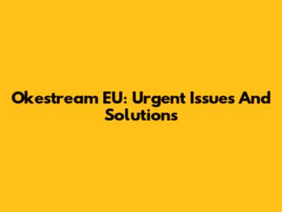 Okestream EU: Urgent Issues And Solutions