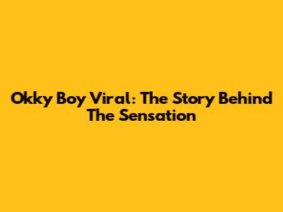 Okky Boy Viral: The Story Behind The Sensation