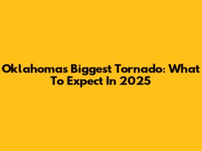 Oklahoma's Biggest Tornado: What To Expect In 2025