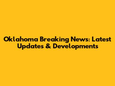 Oklahoma Breaking News: Latest Updates & Developments