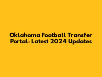 Oklahoma Football Transfer Portal: Latest 2024 Updates
