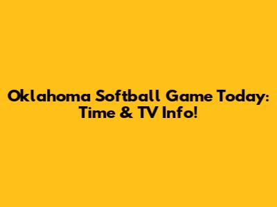 Oklahoma Softball Game Today: Time & TV Info!