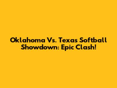 Oklahoma Vs. Texas Softball Showdown: Epic Clash!