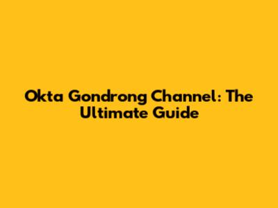 Okta Gondrong Channel: The Ultimate Guide