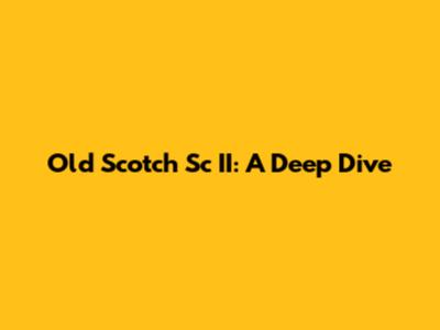 Old Scotch Sc II: A Deep Dive