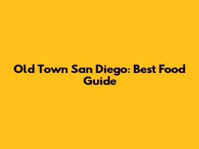 Old Town San Diego: Best Food Guide