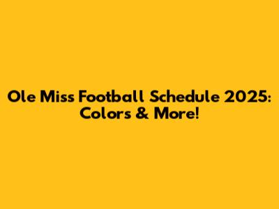 Ole Miss Football Schedule 2025: Colors & More!