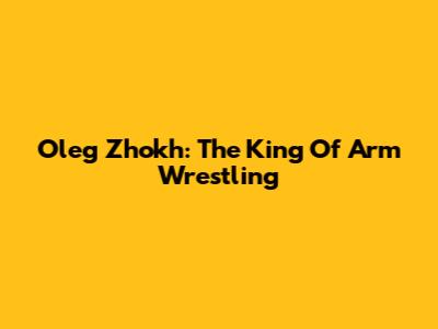 Oleg Zhokh: The King Of Arm Wrestling