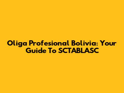 Oliga Profesional Bolivia: Your Guide To SCTABLASC