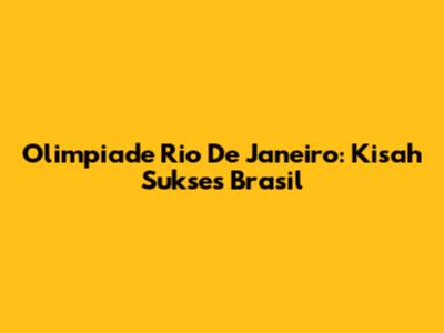 Olimpiade Rio De Janeiro: Kisah Sukses Brasil
