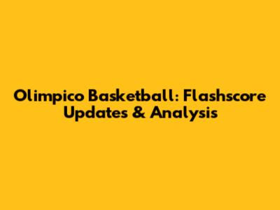 Olimpico Basketball: Flashscore Updates & Analysis