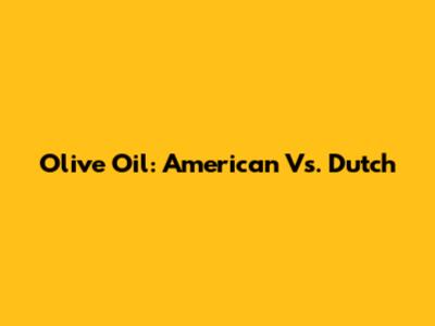 Olive Oil: American Vs. Dutch