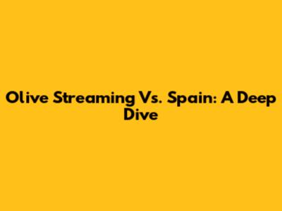 Olive Streaming Vs. Spain: A Deep Dive