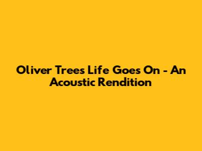 Oliver Tree's "Life Goes On" - An Acoustic Rendition