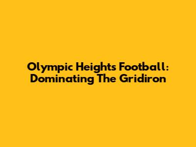 Olympic Heights Football: Dominating The Gridiron