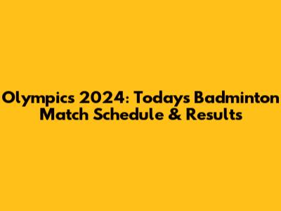 Olympics 2024: Today's Badminton Match Schedule & Results