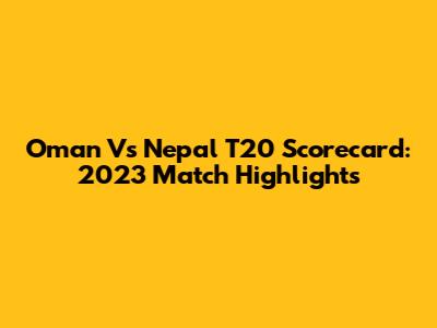 Oman Vs Nepal T20 Scorecard: 2023 Match Highlights