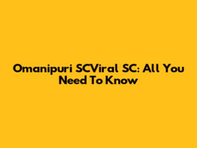 Omanipuri SCViral SC: All You Need To Know