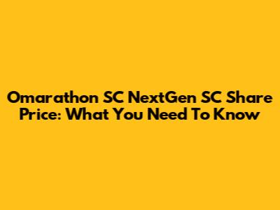 Omarathon SC NextGen SC Share Price: What You Need To Know