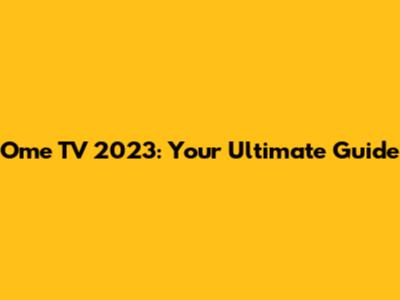 Ome TV 2023: Your Ultimate Guide
