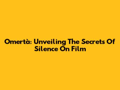 Omertà: Unveiling The Secrets Of Silence On Film