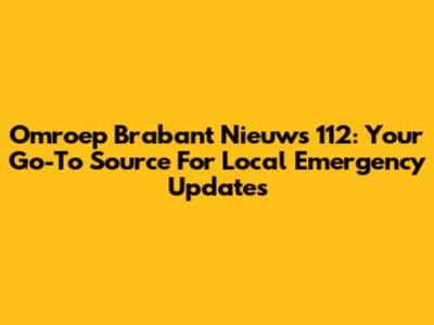 Omroep Brabant Nieuws 112: Your Go-To Source For Local Emergency Updates