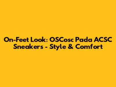 On-Feet Look: OSCosc Pada ACSC Sneakers - Style & Comfort