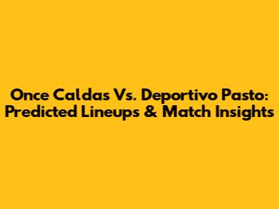 Once Caldas Vs. Deportivo Pasto: Predicted Lineups & Match Insights