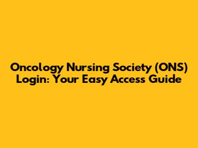 Oncology Nursing Society (ONS) Login: Your Easy Access Guide