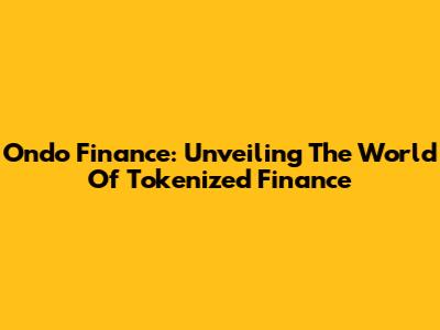 Ondo Finance: Unveiling The World Of Tokenized Finance