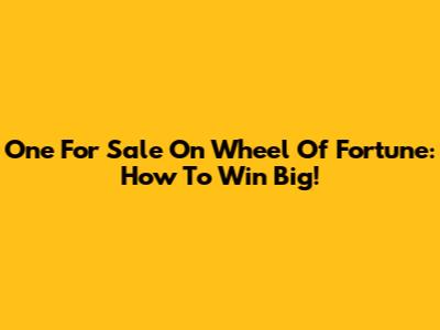 One For Sale On Wheel Of Fortune: How To Win Big!
