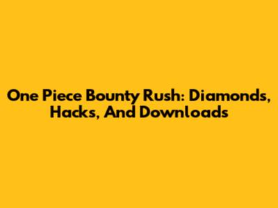 One Piece Bounty Rush: Diamonds, Hacks, And Downloads