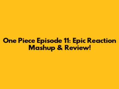 One Piece Episode 11: Epic Reaction Mashup & Review!