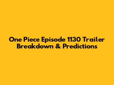 One Piece Episode 1130 Trailer Breakdown & Predictions