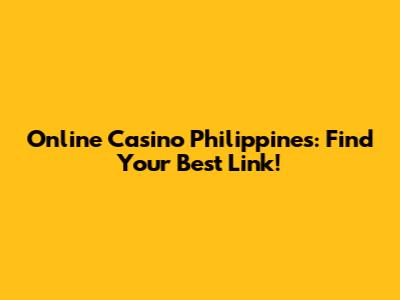 Online Casino Philippines: Find Your Best Link!