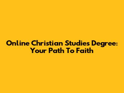 Online Christian Studies Degree: Your Path To Faith